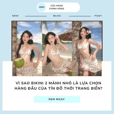 Vì sao bikini 2 mảnh nhỏ là lựa chọn hàng đầu của tín đồ thời trang biển?